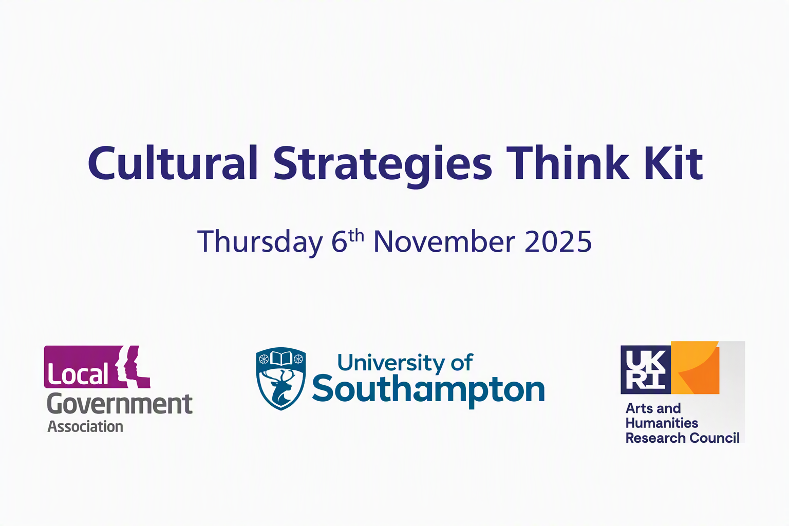 Title slide for Cultural Strategies Think Kit, dated Thursday 6 November 2025. Logos for the Local Government Association, University of Southampton and Arts and Humanities Research Council are displayed along the bottom.